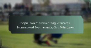 Dejan Lovren: Premier League Success, International Tournaments, Club Milestones