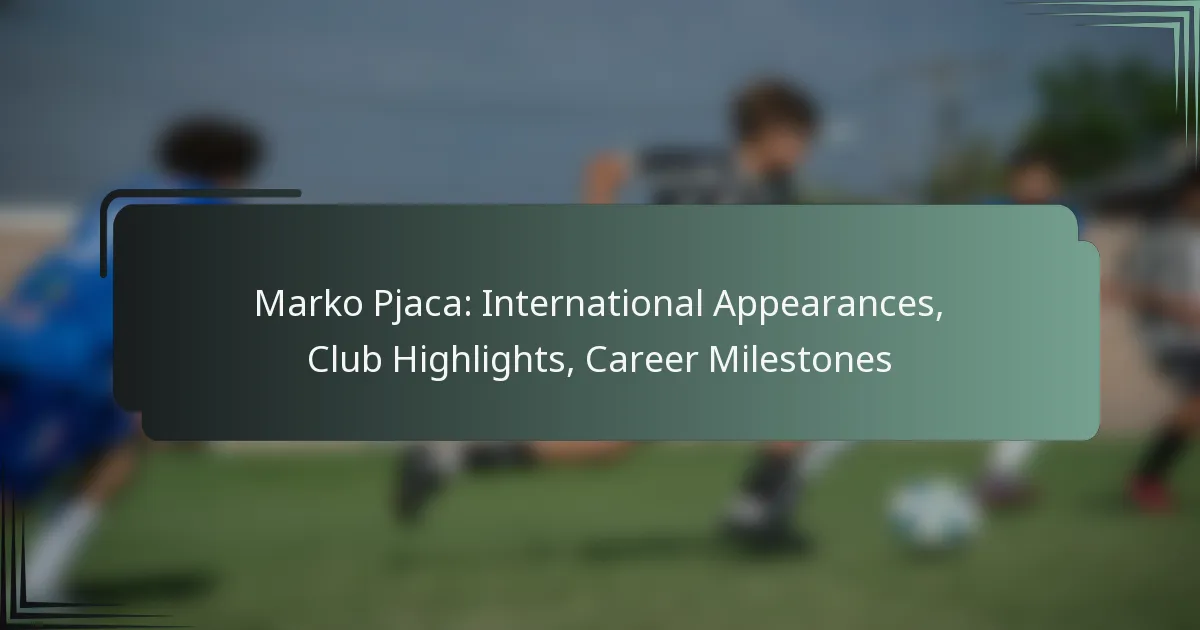 Marko Pjaca: International Appearances, Club Highlights, Career Milestones