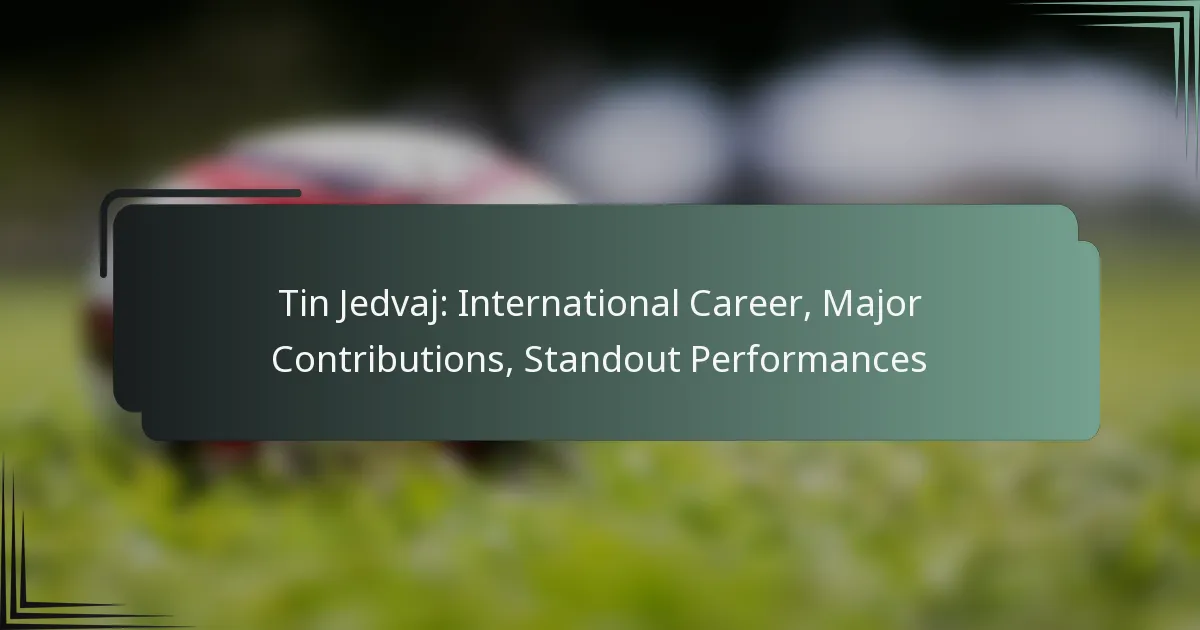 Tin Jedvaj: International Career, Major Contributions, Standout Performances