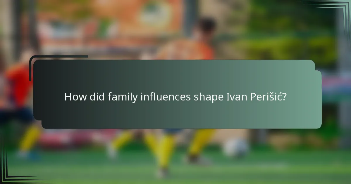 How did family influences shape Ivan Perišić?
