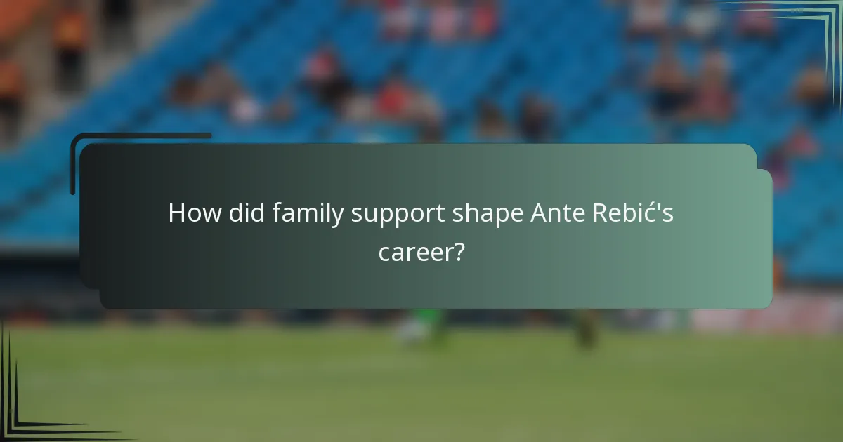 How did family support shape Ante Rebić's career?