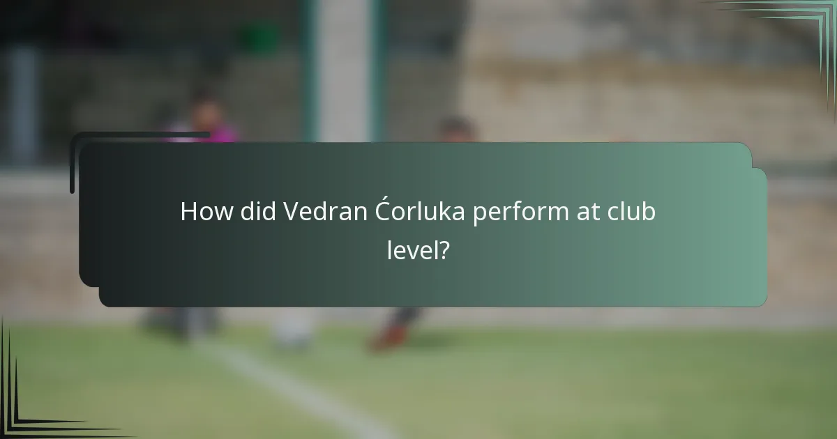 How did Vedran Ćorluka perform at club level?