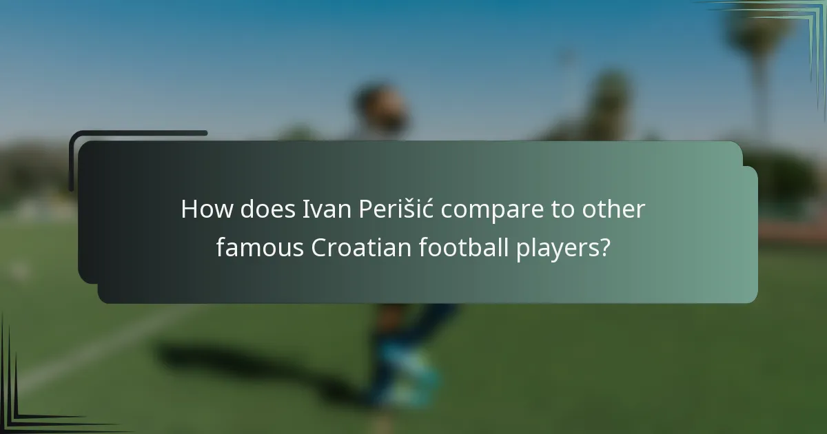 How does Ivan Perišić compare to other famous Croatian football players?