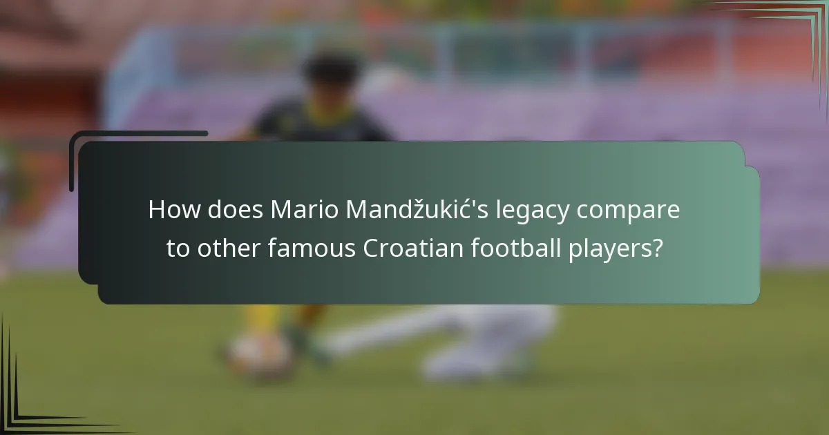How does Mario Mandžukić's legacy compare to other famous Croatian football players?