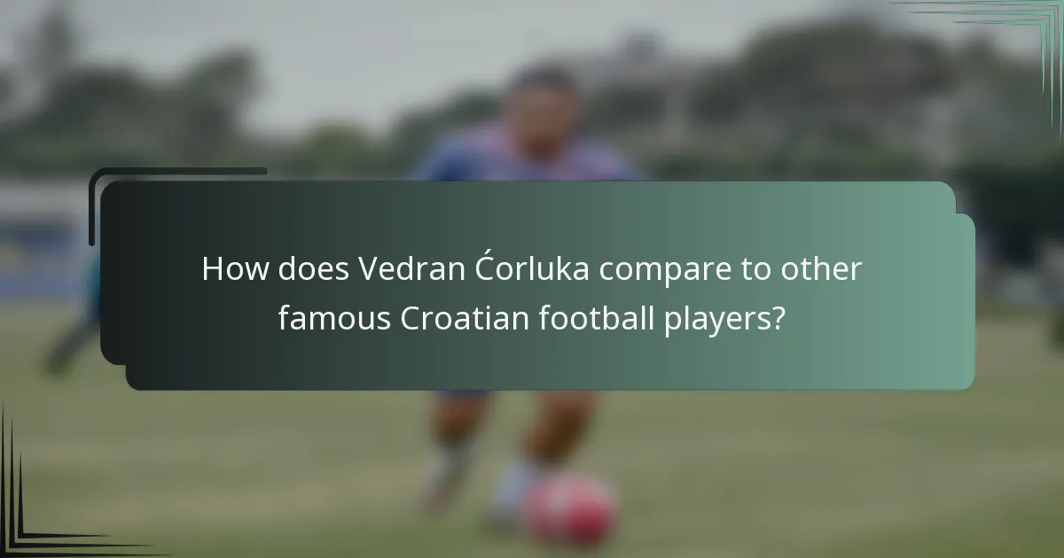 How does Vedran Ćorluka compare to other famous Croatian football players?