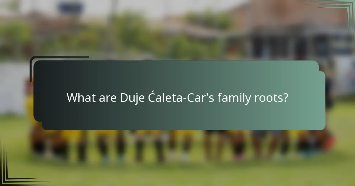 What are Duje Ćaleta-Car's family roots?