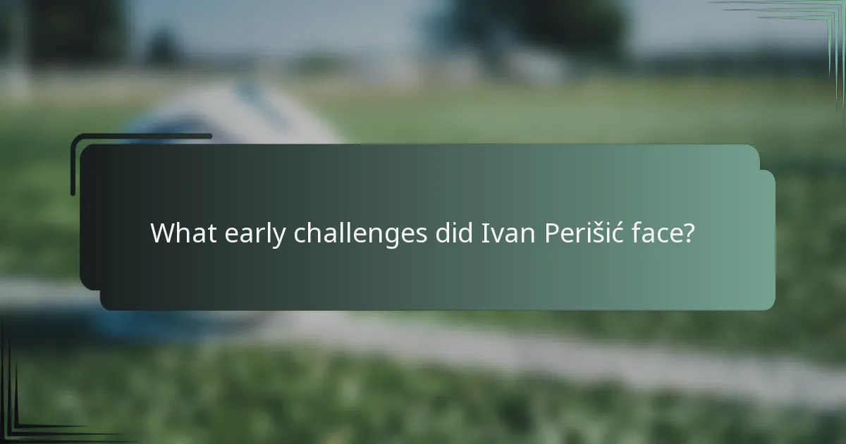 What early challenges did Ivan Perišić face?
