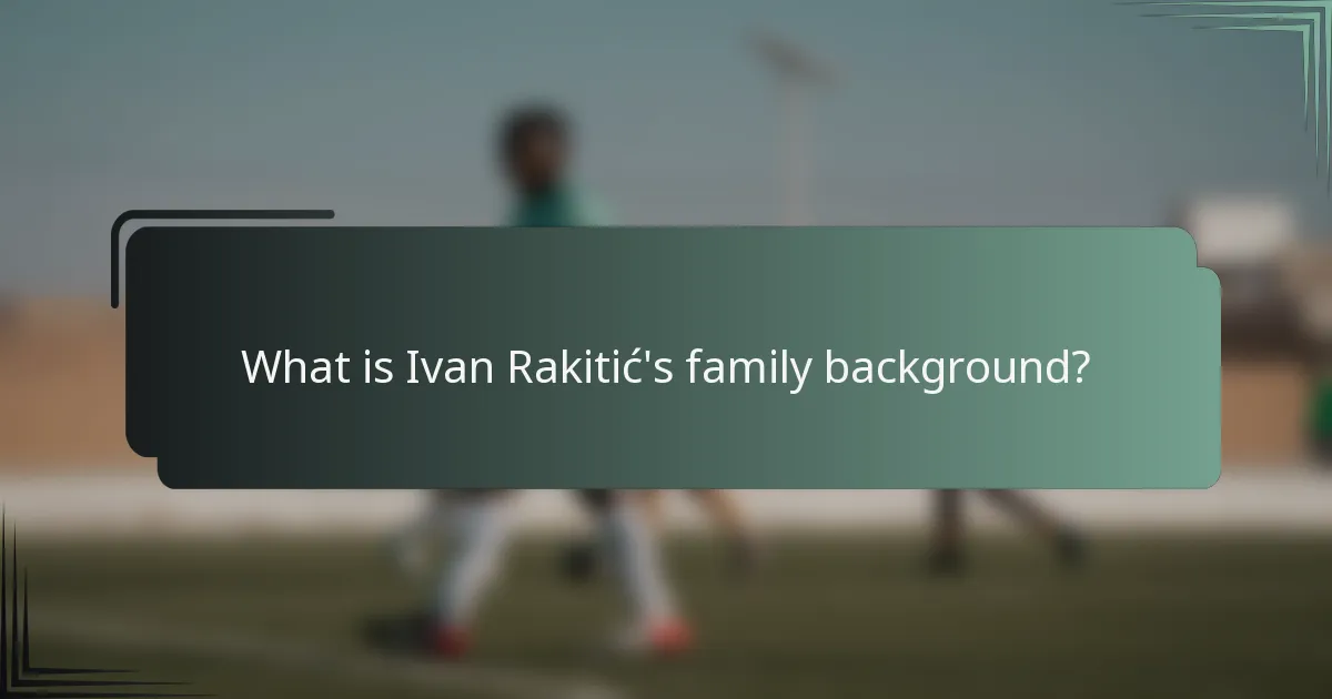 What is Ivan Rakitić's family background?