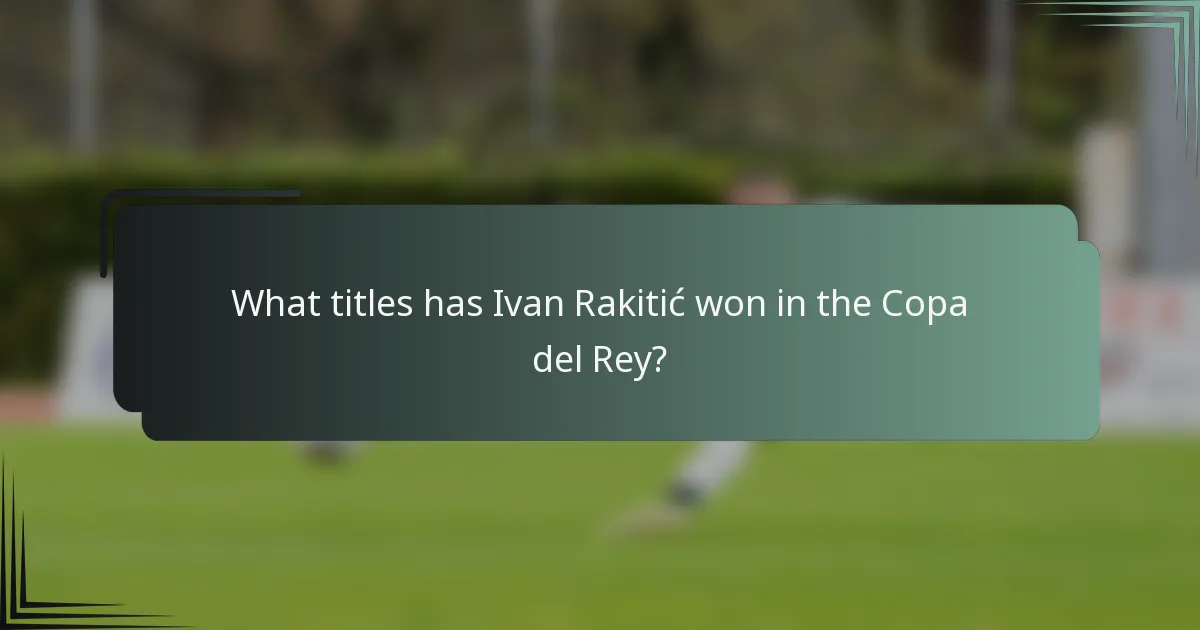 What titles has Ivan Rakitić won in the Copa del Rey?