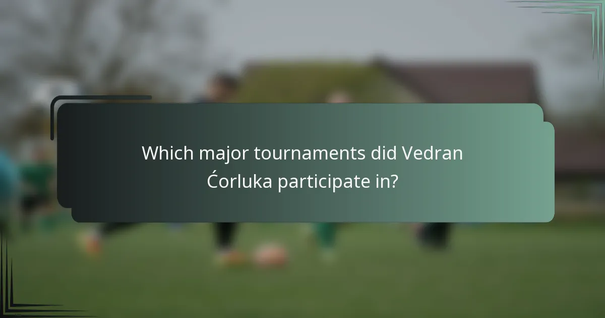 Which major tournaments did Vedran Ćorluka participate in?